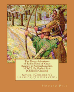 The Merry Adventures of Robin Hood of Great Renown in Nottinghamshire. Novel by: Howard Pyle (Children's Classics): Novel (Children's Classics) (Illustrated)