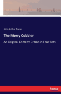 The Merry Cobbler: An Original Comedy Drama in Four Acts