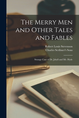 The Merry Men and Other Tales and Fables: Strange Case of Dr. Jekyll and Mr. Hyde - Stevenson, Robert Louis, and Charles Scribner's Sons (Creator)