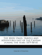 The Merv Oasis; Travels and Adventures East of the Caspian During the Years 1879-80-81