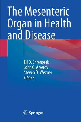 The Mesenteric Organ in Health and Disease - Ehrenpreis, Eli D. (Editor), and Alverdy, John C. (Editor), and Wexner, Steven D. (Editor)