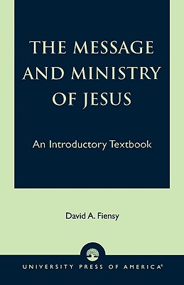 The Message and Ministry of Jesus: An Introductory Textbook - Fiensy, David a