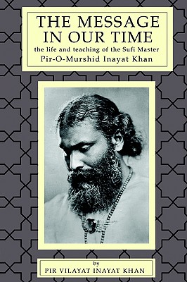 The Message in Our Time: The Life and Teaching of the Sufi Master Piromurshid Inayat Khan. - Khan, Pir V, and Inayat Khan, Pir Vilayat