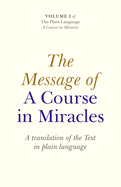 The Message of a Course in Miracles: A Translation of the Text in Plain Language