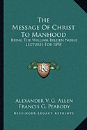 The Message Of Christ To Manhood: Being The William Belden Noble Lectures For 1898