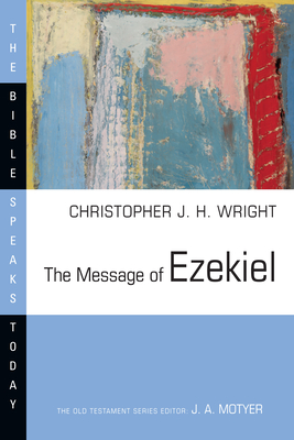 The Message of Ezekiel: A New Heart and a New Spirit - Wright, Christopher J H