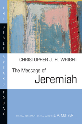 The Message of Jeremiah: Against Wind and Tide - Wright, Christopher J H