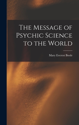The Message of Psychic Science to the World - Boole, Mary Everest