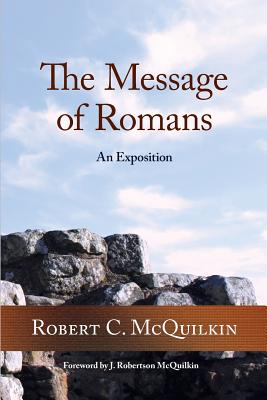 The Message of Romans: An Exposition - McQuilkin, Robert C, D.D.