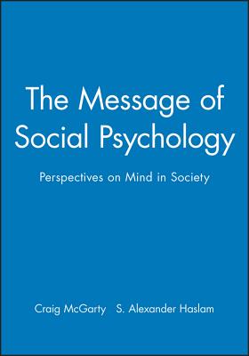 The Message of Social Psychology: Perspectives on Mind in Society - McGarty, Craig (Editor), and Haslam, S Alexander (Editor)