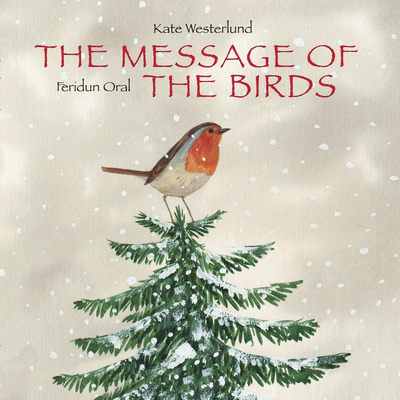 The Message of the Birds (a Classic and Heartwarming Christmas Tale of Peace and Love) - Westerlund, Kate