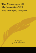 The Messenger Of Mathematics V13: May, 1883-April, 1884 (1884)