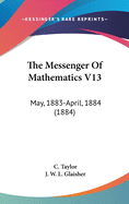 The Messenger Of Mathematics V13: May, 1883-April, 1884 (1884)