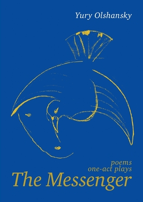 The Messenger: poems, one-act plays - Olshansky, Yury, and Maas, Tjaarke (Illustrator), and Panin, Igor (Cover design by)