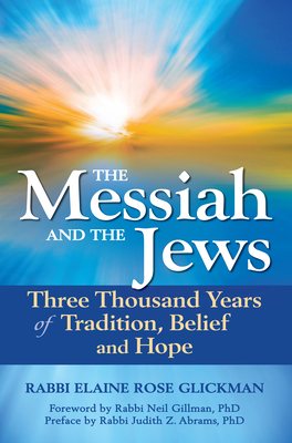 The Messiah and the Jews: Three Thousand Years of Tradition, Belief and Hope - Glickman, Elaine Rose, Rabbi, and Gillman, Neil, Rabbi, PhD (Foreword by), and Abrams, Judith Z, Rabbi, PhD (Preface by)