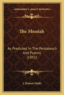 The Messiah: As Predicted in the Pentateuch and Psalms (1855)