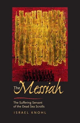 The Messiah Before Jesus - Knohl, Israel, Dr., and Maisel, David, Mr. (Translated by)