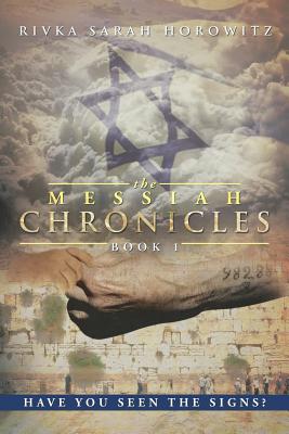 The Messiah Chronicles: Book 1: Have You Seen the Signs? - Horowitz, Rivka Sarah