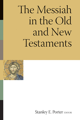 The Messiah in the Old and New Testaments - Porter, Stanley E