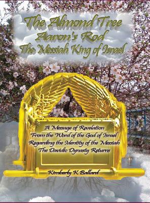 The Messiah King of Israel the Almond Tree, Aaron's Rod - Ballard, Kimberly K