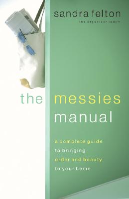 The Messies Manual: A Complete Guide to Bringing Order & Beauty to Your Home - Felton, Sandra