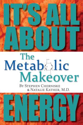 The Metabolic Makeover: It's All About Energy - Kather M D, Natalie, and Cherniske, Stephen