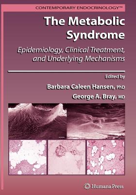 The Metabolic Syndrome:: Epidemiology, Clinical Treatment, and Underlying Mechanisms - Hansen, Barbara C. (Editor), and Bray, George A. (Editor)