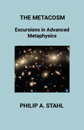 The Metacosm: Excursions In Advanced Metaphysics