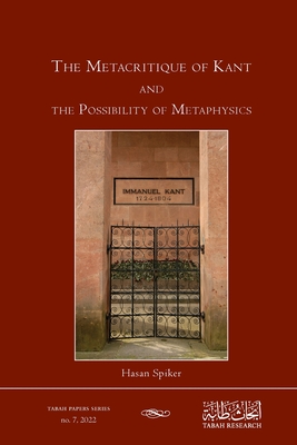 The Metacritique of Kant and the Possibility of Metaphysics - Spiker, Hasan