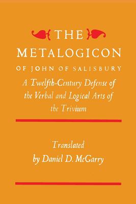 The Metalogicon of John of Salisbury: A Twelfth-Century Defense of the Verbal and Logical Arts of the Trivium - Salisbury, John of, and McGarry, Daniel D (Translated by)