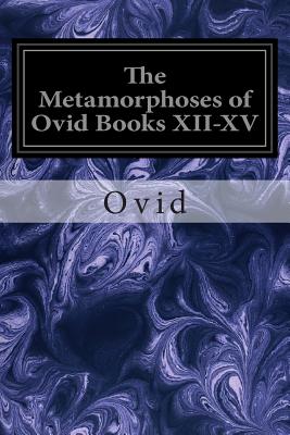 The Metamorphoses of Ovid Books XII-XV - Riley, Henry T (Translated by), and Ovid