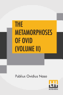 The Metamorphoses Of Ovid (Volume II): Literally Translated Into English Prose, With Copious Notes and Explanations By Henry T. Riley, With An Introduction By Edward Brooks, Jr.