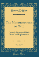 The Metamorphosis of Ovid, Vol. 1 of 7: Literally Translated with Notes and Explanations (Classic Reprint)