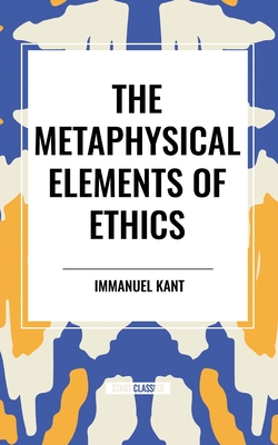 The Metaphysical Elements of Ethics - Kant, Immanuel