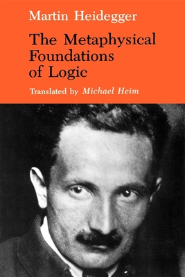 The Metaphysical Foundations of Logic - Heidegger, Martin, and Heim, Michael (Translated by)