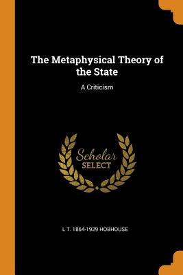 The Metaphysical Theory of the State: A Criticism - Hobhouse, L T 1864-1929