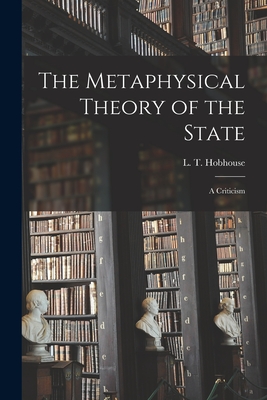 The Metaphysical Theory of the State: a Criticism - Hobhouse, L T (Leonard Trelawney) (Creator)