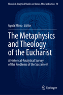 The Metaphysics and Theology of the Eucharist: A Historical-Analytical Survey of the Problems of the Sacrament