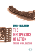 The Metaphysics of Action: Trying, Doing, Causing