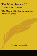 The Metaphysics Of Balzac As Found In: The Magic Skin, Louis Lambert And Seraphita