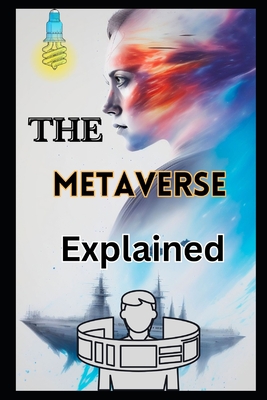 The Metaverse: TECHNOLOGY Explained The Evolution of Virtual Worlds Key Technologies Driving the Metaverse - Das, Fredy