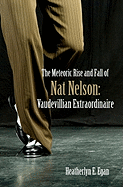 The Meteoric Rise and Fall of Nat Nelson: Vaudevillian Extraordinaire