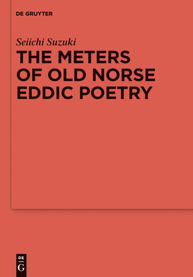 The Meters of Old Norse Eddic Poetry: Common Germanic Inheritance and North Germanic Innovation - Suzuki, Seiichi