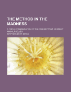 The Method in the Madness; A Fresh Consideration of the Case Between Germany and Ourselves