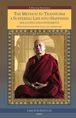 The Method to Transform a Suffering Life into Happiness (Including Enlightenment) with Additional Practices: A Commentary - Fpmt (Editor), and Rinpoche, Lama Zopa