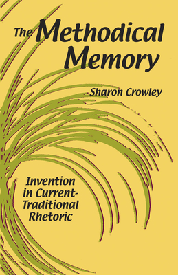 The Methodical Memory: Invention in Current-Traditional Rhetoric - Crowley, Sharon, Professor
