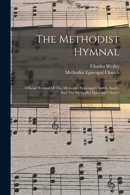 The Methodist Hymnal: Official Hymnal Of The Methodist Episcopal Church, South, And The Methodist Episcopal Church - Wesley, Charles, and Methodist Episcopal Church (Creator)