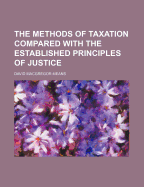 The Methods of Taxation Compared with the Established Principles of Justice