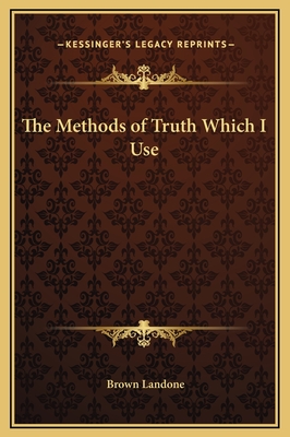 The Methods of Truth Which I Use - Landone, Brown