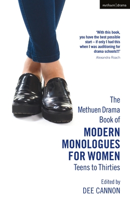 The Methuen Drama Book of Modern Monologues for Women: Teens to Thirties - Roach, Alexandra (Foreword by), and Cannon, Dee (Editor)